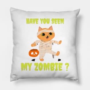 HAVE YOU SEEN MY ZOMBIE ? - Funny Hallooween Cat Zombie Quotes Pillow