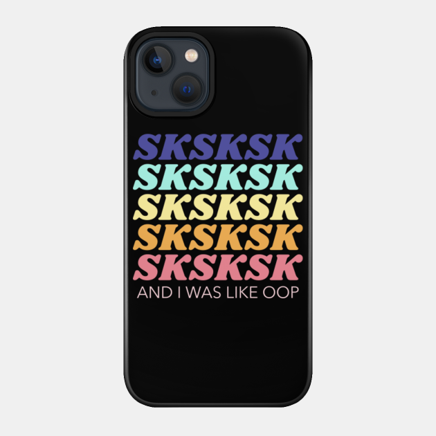SKSKSKSK and I was like Oop Minimalist Vintage - Vsco Girl Quote - Phone Case