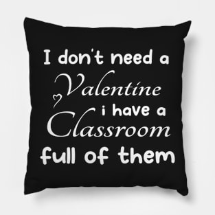 I don't need a valentine i have a classroom full of them cool Pillow