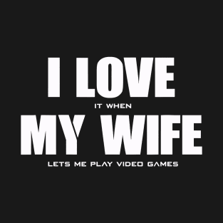 I Love It When My Wife Lets Me Play Video Games T-Shirt