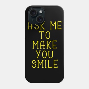 Ask Me To Make You Smile Phone Case