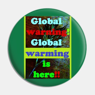 GLOBAL WARNING, GLOBAL WARMING IS HERE Pin