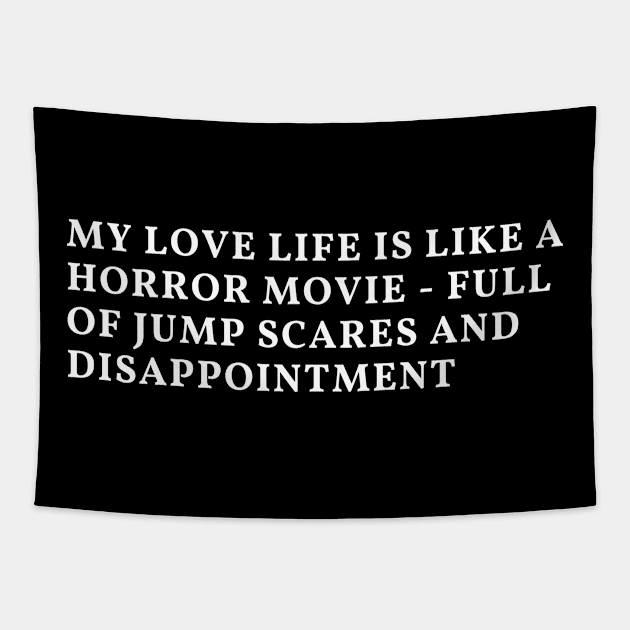 My love life is like a horror movie - full of jump scares and disappointment Tapestry by Clean P