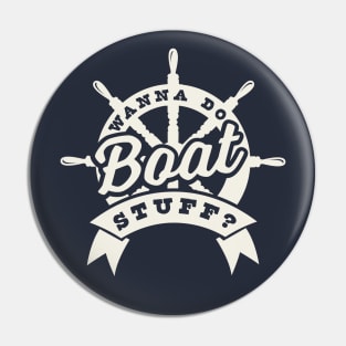 Wanna Do Boat Stuff? -  River Lake Boating Boat Funny Pin