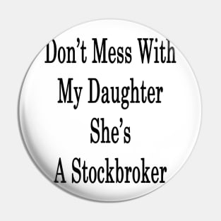 Don't Mess With My Daughter She's A Stockbroker Pin