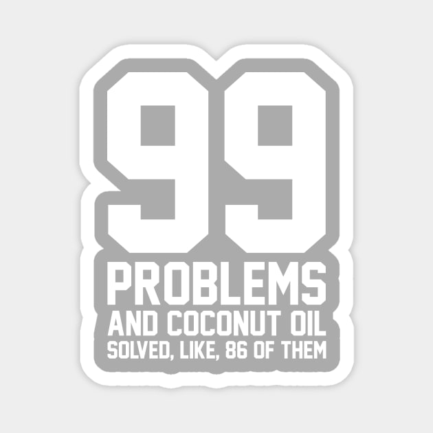 99 Problems Coconut Oil Magnet by heroics