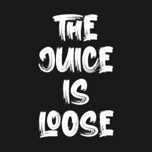 The Juice Is Loose T-Shirt