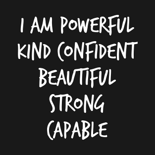 I am powerful kind confident beautiful strong capable T-Shirt