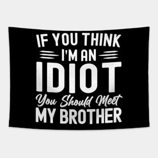 If You Think I'm An idiot You Should Meet My Brother Funny Sarcastic Joke Tapestry