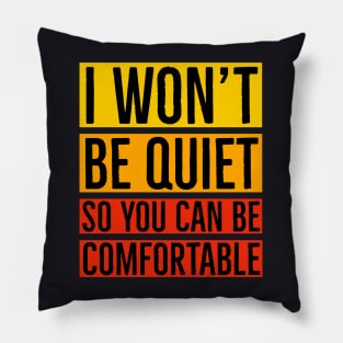 I Won't Be Quiet So You Can Be Comfortable Pillow