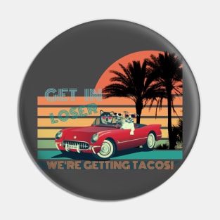 GET IN LOSER WE'RE GETTING TACOS! Pin