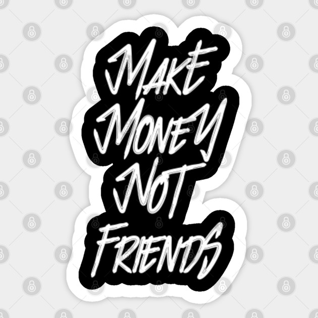 Make Money Not Friends Wh Money Sticker Teepublic