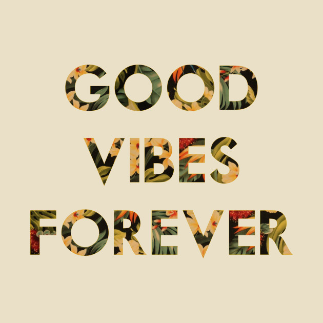 good vibes forever good vibes forever t shirt teepublic