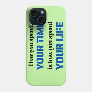 How You Spend Your Time is How You Spend Your Life Phone Case