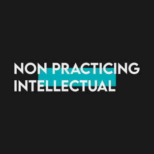 Non-practicing intellectual T-Shirt