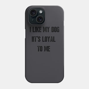 I LIKE MY DOG IT'S LOYAL TO ME Phone Case