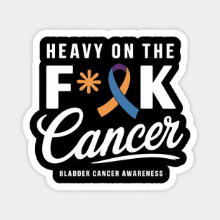 Heavy On The Fuck Cancer Survivor Bladder Cancer Awareness Magnet