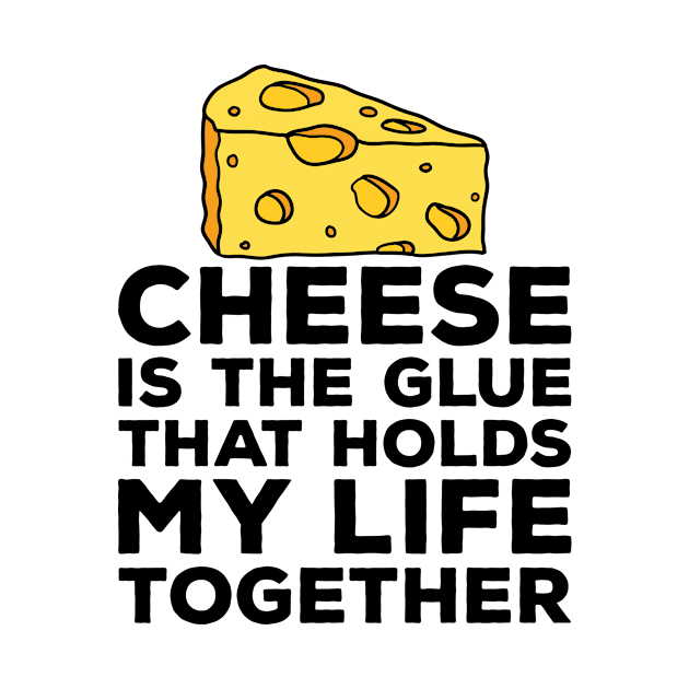 Cheese Shirt Cheese is the Glue that Holds my Life Together by redbarron