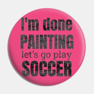 I'm done painting, let's go play soccer designs Pin