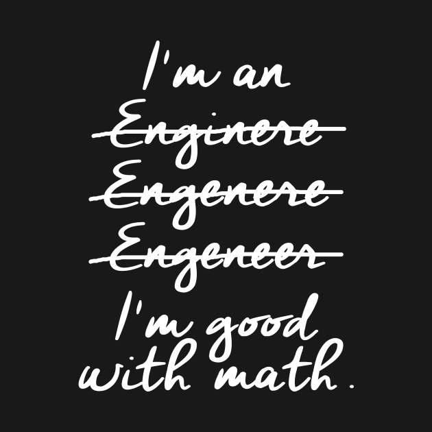 I'm an Engineer I'm Good at Math by Hamjam