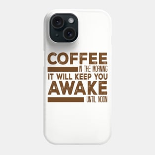 Coffee In The Morning It Will Keep You Awake Until Noon Phone Case