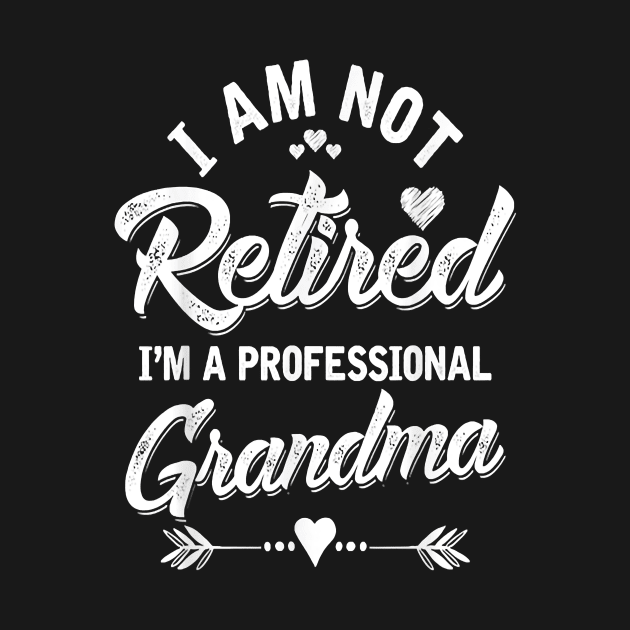 I am Not Retired I'm A Professional Grandma by brittenrashidhijl09