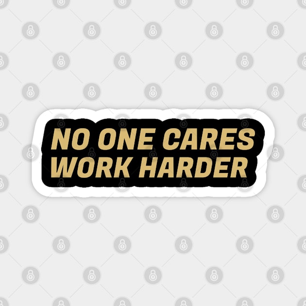 No One Cares Work Harder Gold Color Magnet by silentboy