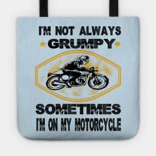 I'm not always grumpy sometimes i'm on my motorcycle,grumpy gift idea Tote