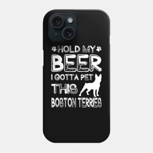 Holding My Beer I Gotta This Boston Terries Phone Case