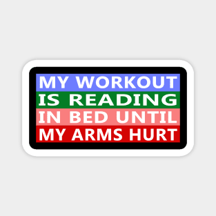 My Workout Is Reading In Bed Until My Arms Hurt Funny Quote Magnet