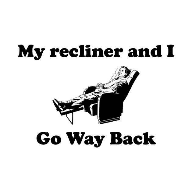 My Recliner and I Go Way Back by spitefultees