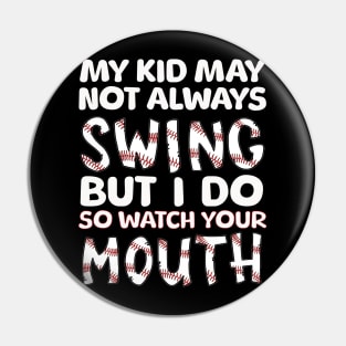 My Kid May Not Always Swing but I Do So Watch Your Mouth Pin