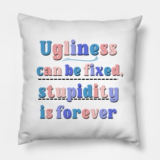 Ugliness Can Be Fixed,Stupidity Is Forever Funny and Sarcastic Saying Pillow