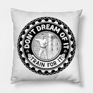 Don’t dream of it. Train for it. Pillow