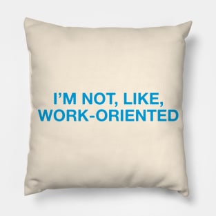 I'm not, like, work-oriented Pillow