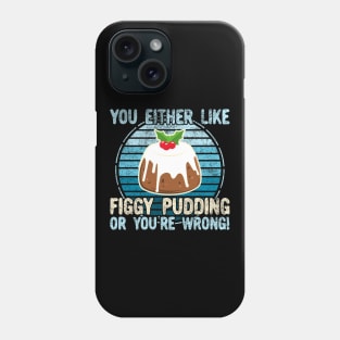 You Either Like Figgy Pudding Or You're Wrong! Phone Case