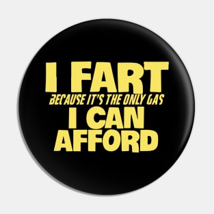 I Fart Because It's The Only Gas I Can Afford Pin