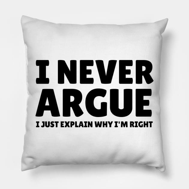 I Never Argue - I Just Explain Why I'm Right Pillow by mikepod