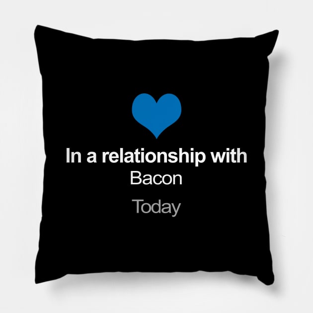 In A Relationship With Bacon - Funny Gift Idea Pillow by DankFutura