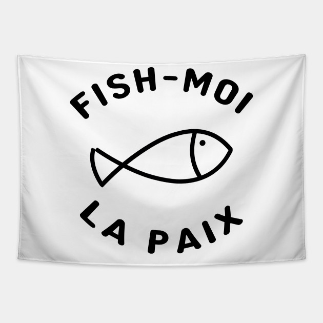 Fish Moi La Paix T Shirt Humour Fish Moi La Paix Tapestry Teepublic