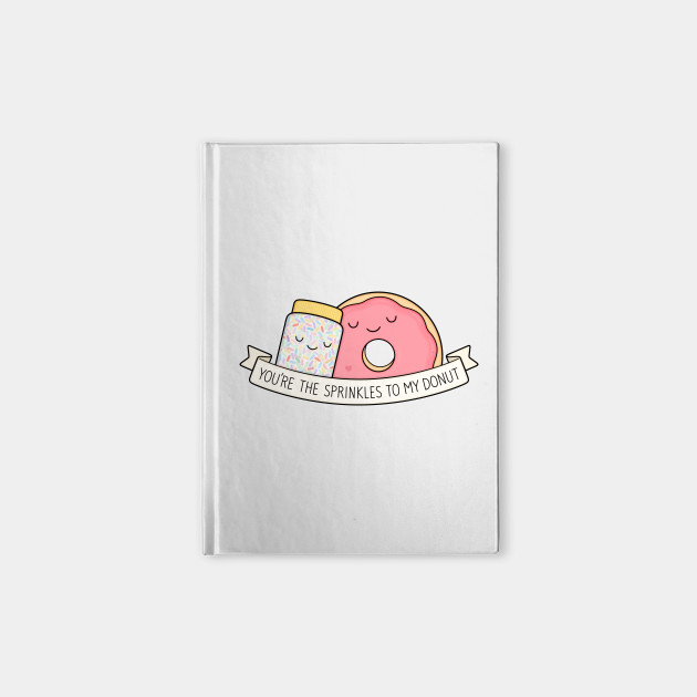 You're the sprinkles to my donut