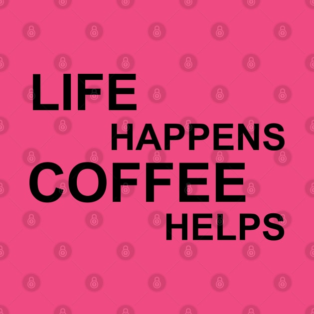 Life Happens Coffee Helps - Black by PeppermintClover