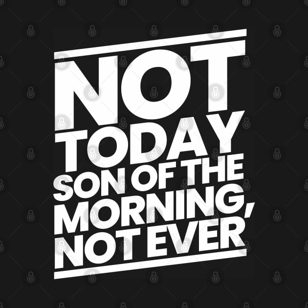 Not Today Son of the Morning Not Ever by CalledandChosenApparel