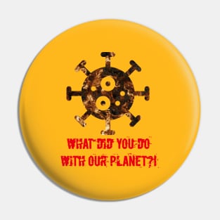 CORONA WHAT DID YOU DO WITH OUR PLANET Pin