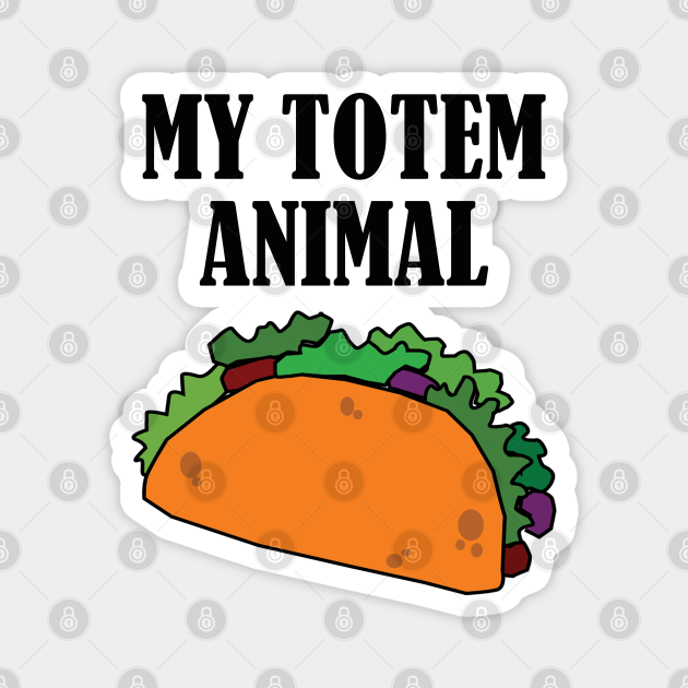 Taco - My Totem Animal - Taco - Magnet | TeePublic Taco - My Totem Animal - Taco - Magnet | TeePublic