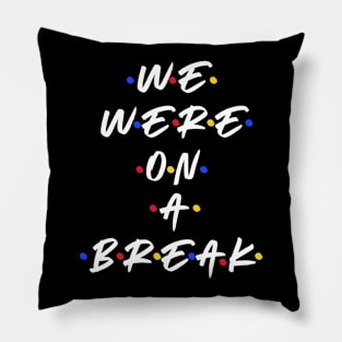 We were on a break Pillow