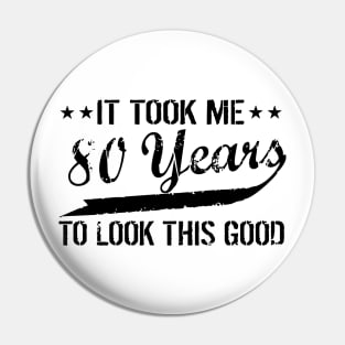 Funny 80th Birthday It Took Me 80 Years To Look This Good Pin