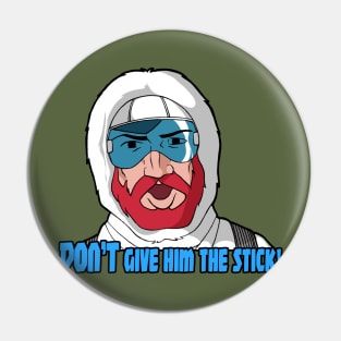 DON'T Give 'im the stick!! Pin