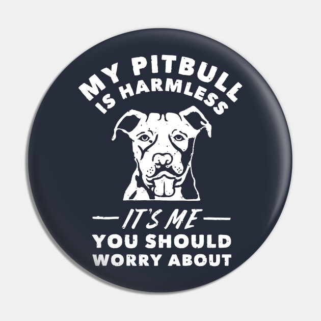 My Pitbull Is Harmless It's Me You Should Worry About T Shirt Pin by anothertshirtco