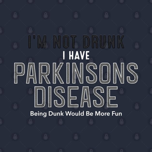 I'm Not Drunk I Have Parkinsons Disease by SteveW50